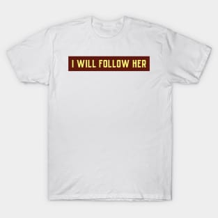 I WILL FOLLOW HER T-Shirt